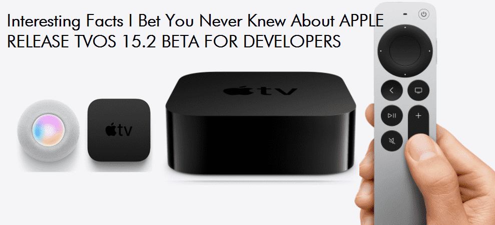 Interesting Facts I Bet You Never Knew About APPLE RELEASE TVOS 15.2 BETA FOR DEVELOPERS