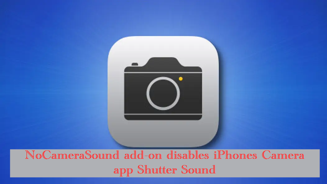 NoCameraSound add-on disables iPhones Camera app Shutter Sound