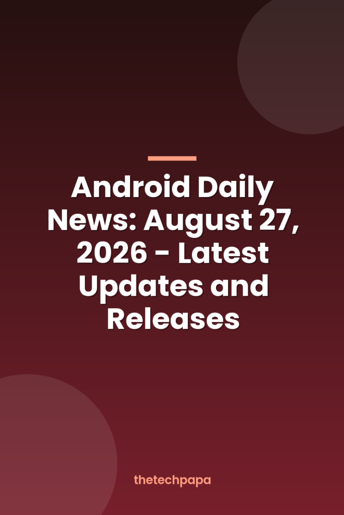 android daily news: august 27, 2026 latest updates and releases