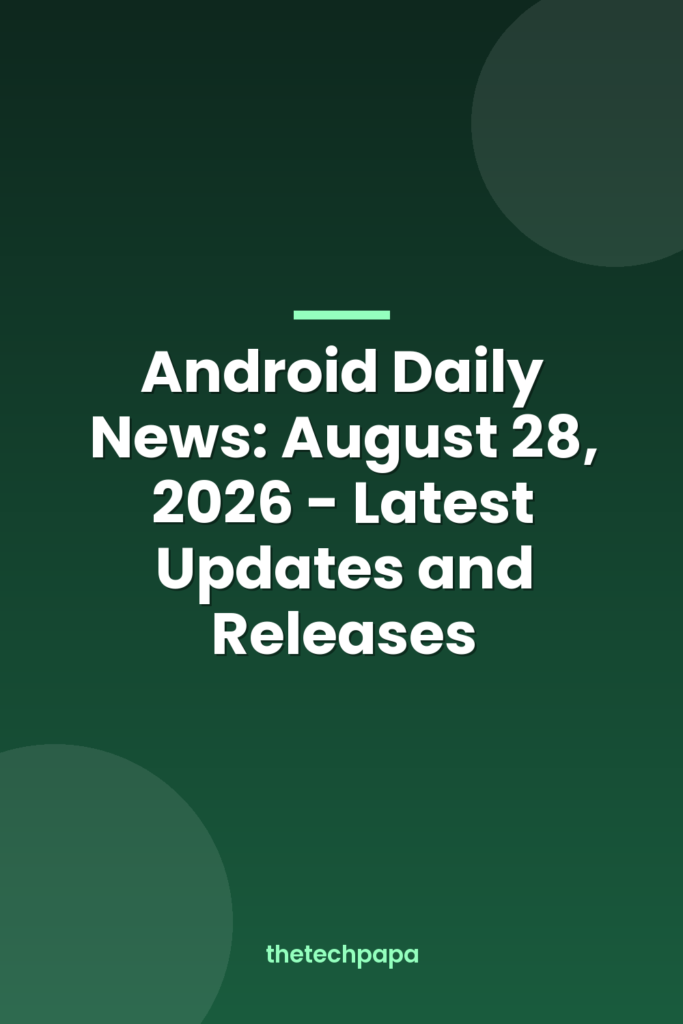 android daily news: august 28, 2026 latest updates and releases