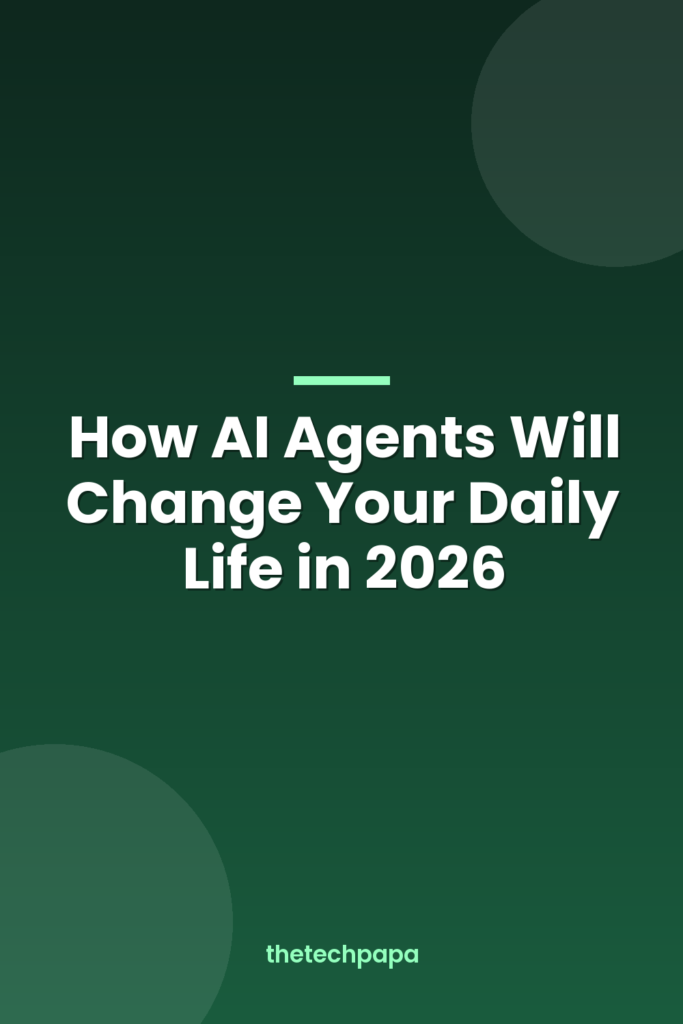 How AI Agents Will Change Your Daily Life in 2026 how ai agents will change your daily life in 2026