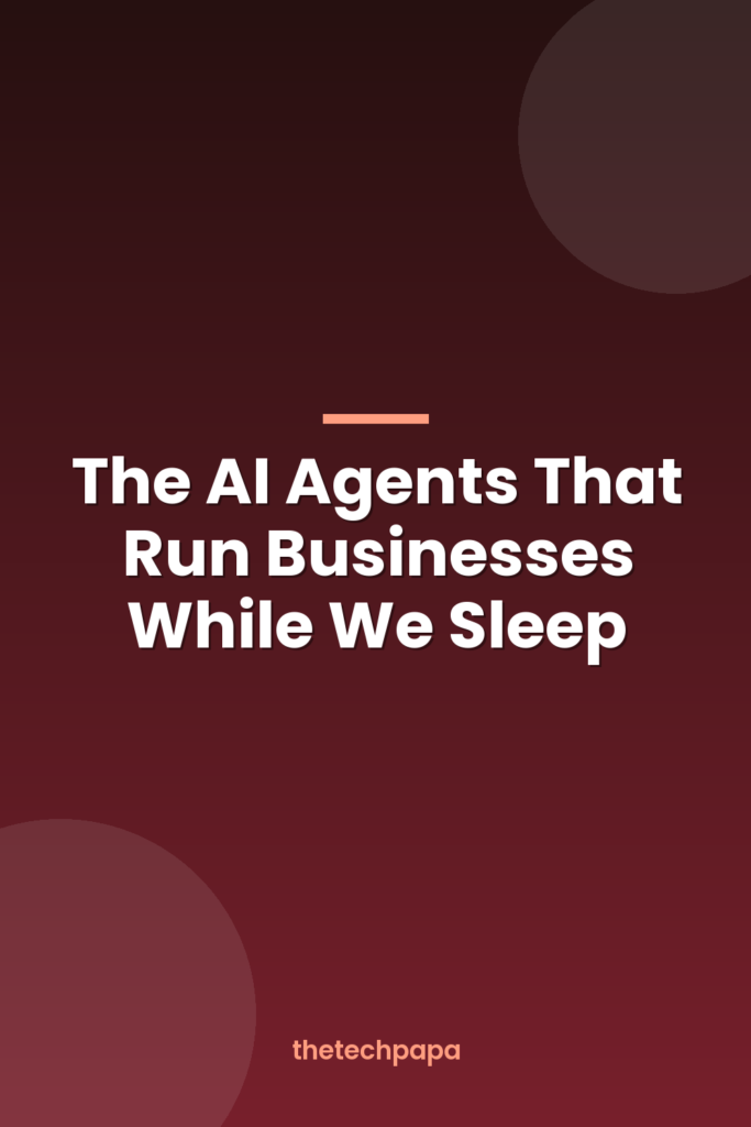 the ai agents that run businesses while we sleep