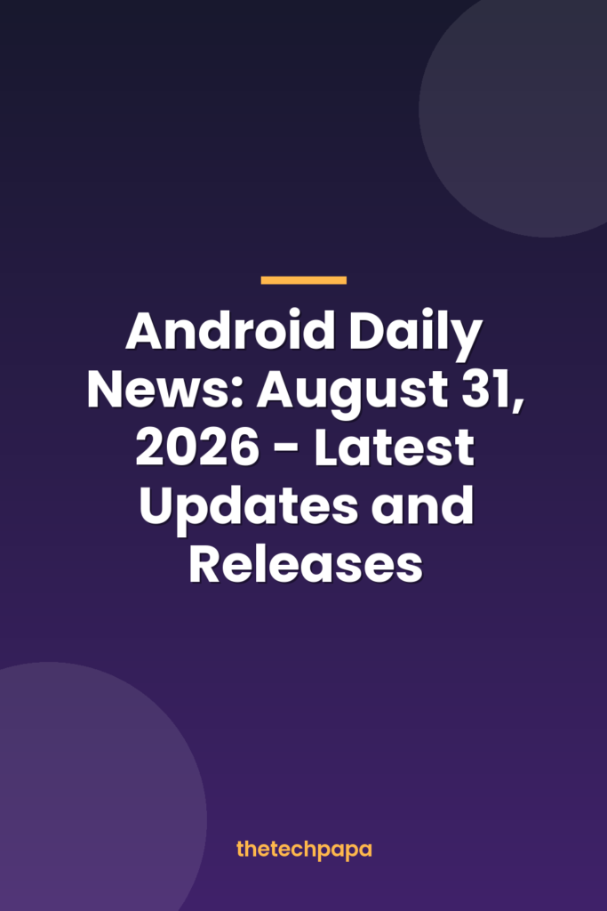 Android Daily News: August 31, 2026 - Latest Updates and Releases android daily news: august 31, 2026 latest updates and releases