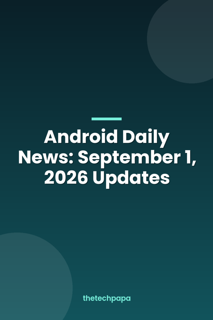 android daily news: september 1, 2026 updates
