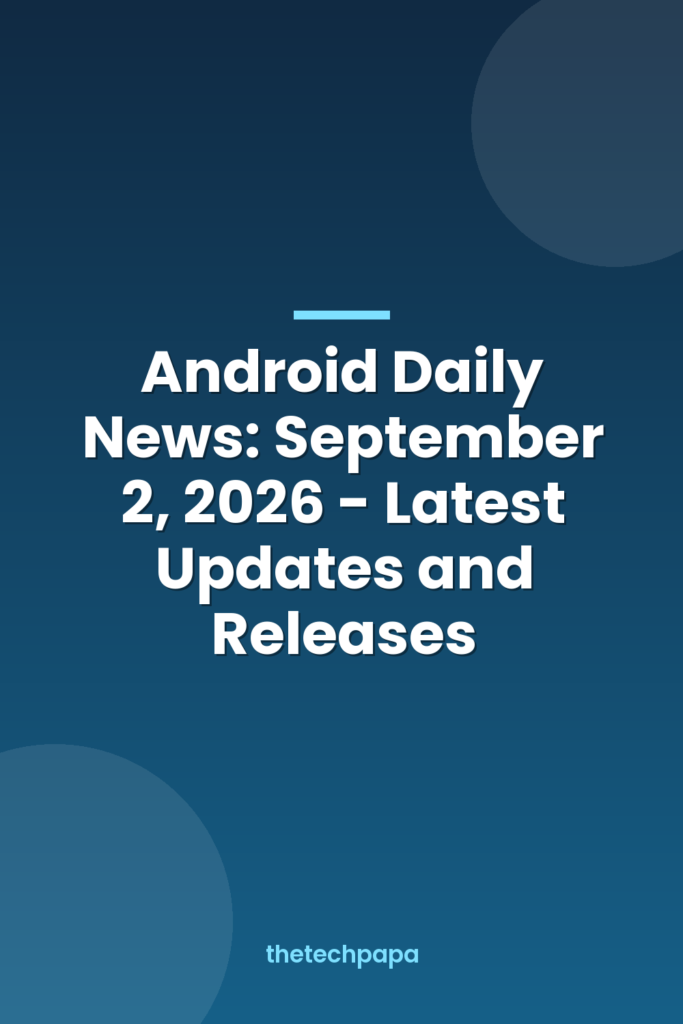 android daily news: september 2, 2026 latest updates and releases