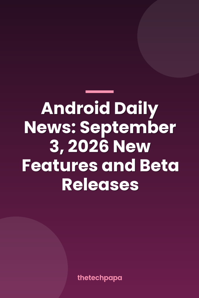 Android Daily News: September 3, 2026 New Features and Beta Releases android daily news: september 3, 2026 new features and beta releases