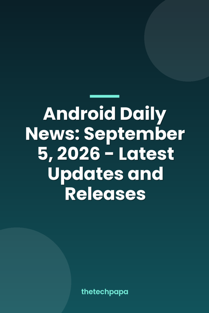 Android Daily News: September 5, 2026 - Latest Updates and Releases android daily news: september 5, 2026 latest updates and releases