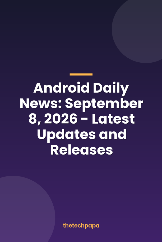 android daily news: september 8, 2026 latest updates and releases