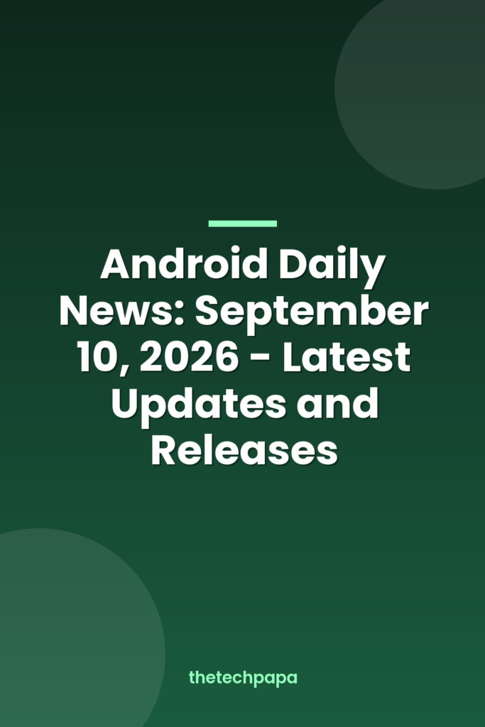android daily news: september 10, 2026 latest updates and releases