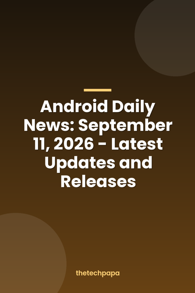 Android Daily News: September 11, 2026 - Latest Updates and Releases android daily news: september 11, 2026 latest updates and releases