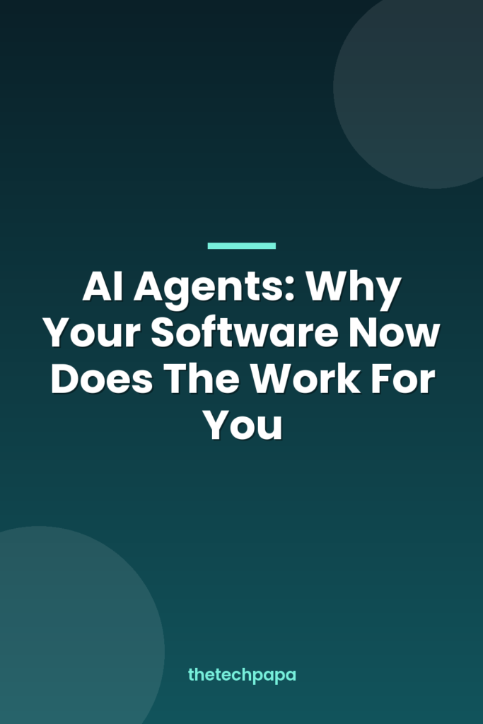 ai agents: why your software now does the work for you