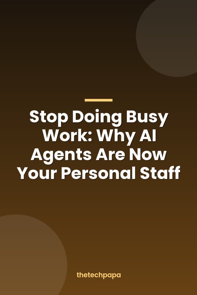 Stop Doing Busy Work: Why AI Agents Are Now Your Personal Staff stop doing busy work: why ai agents are now your personal staff