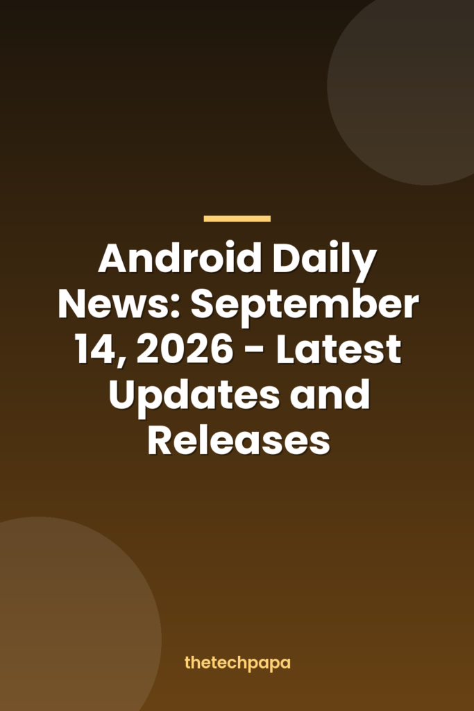 android daily news: september 14, 2026 latest updates and releases