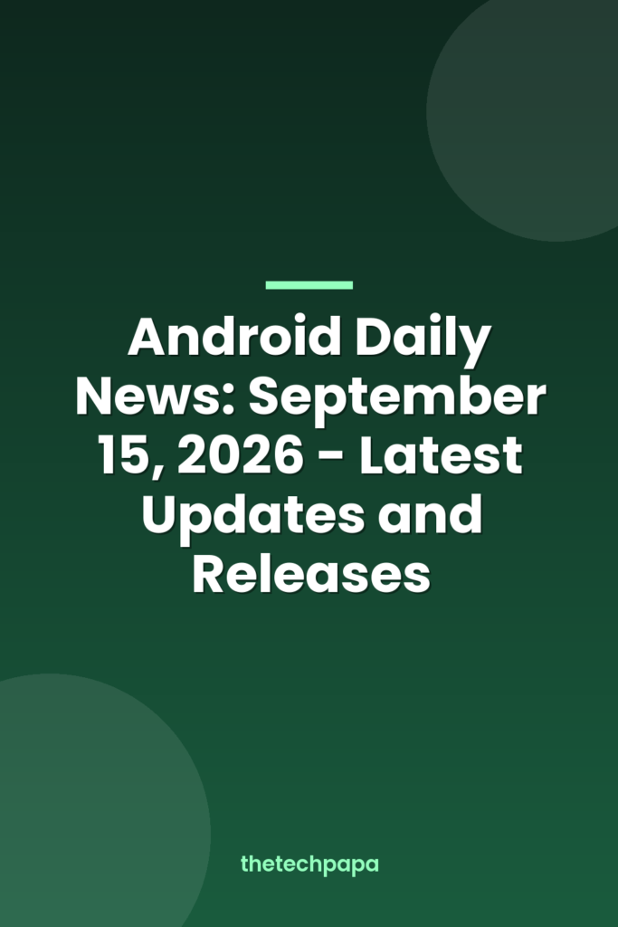 Android Daily News: September 15, 2026 - Latest Updates and Releases android daily news: september 15, 2026 latest updates and releases