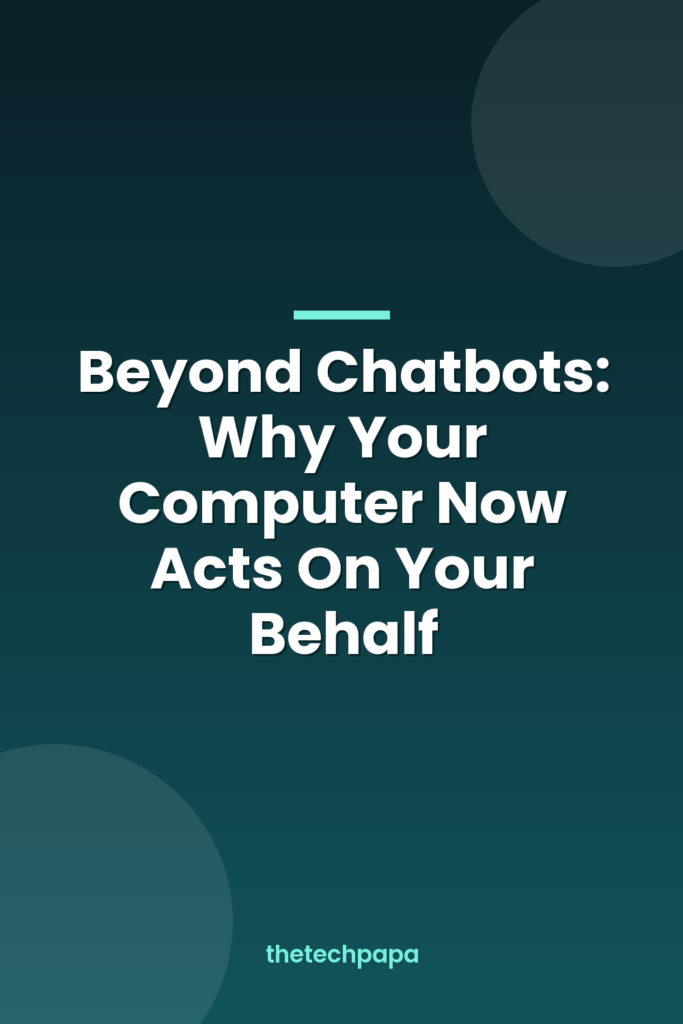 beyond chatbots: why your computer now acts on your behalf