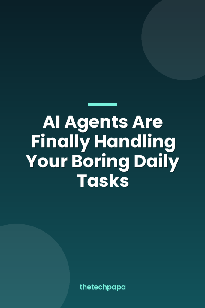 AI Agents Are Finally Handling Your Boring Daily Tasks ai agents are finally handling your boring daily tasks
