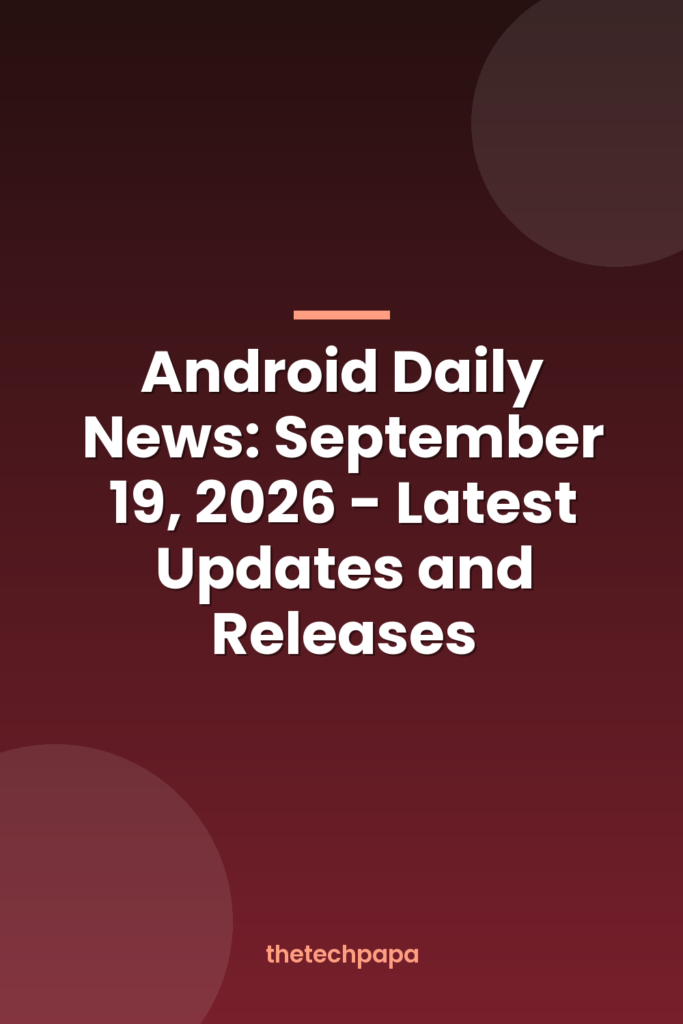 Android Daily News: September 19, 2026 - Latest Updates and Releases android daily news: september 19, 2026 latest updates and releases