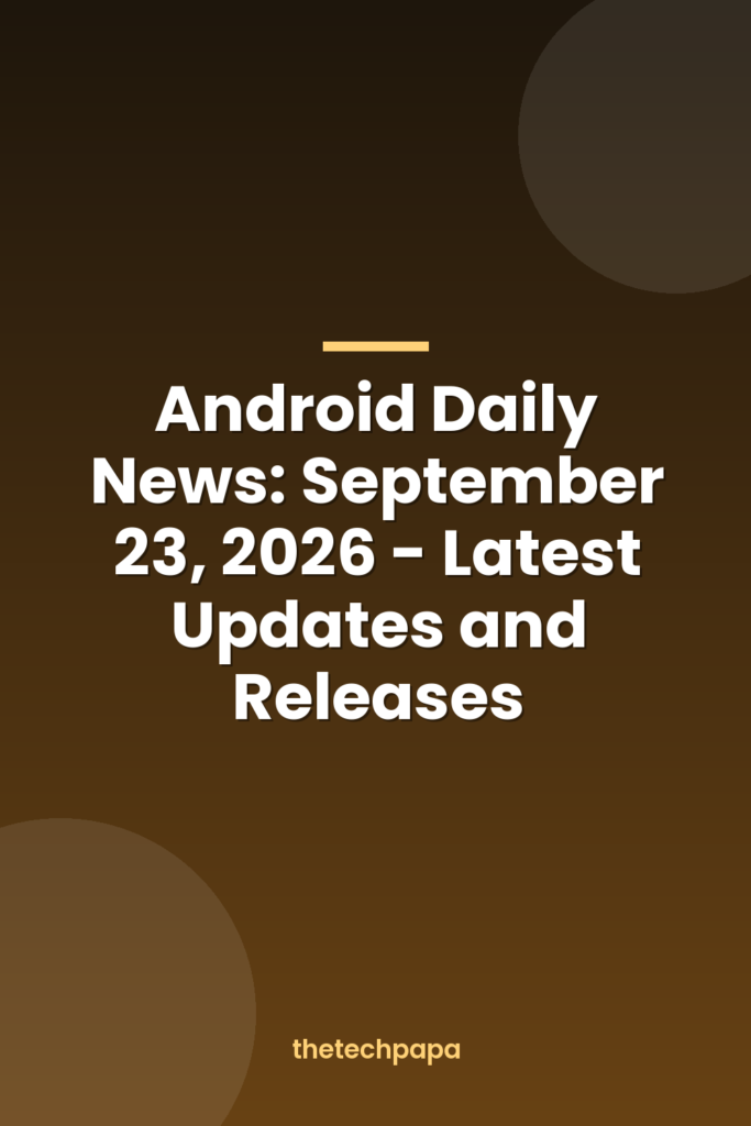 Android Daily News: September 23, 2026 - Latest Updates and Releases android daily news: september 23, 2026 latest updates and releases
