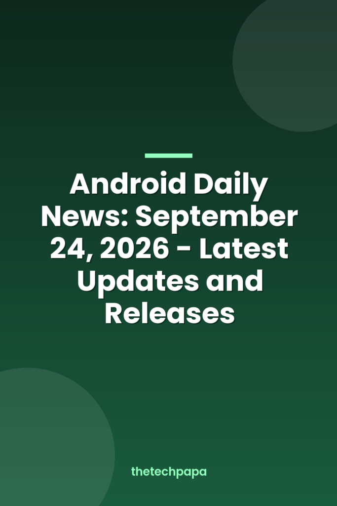 Android Daily News: September 24, 2026 - Latest Updates and Releases android daily news: september 24, 2026 latest updates and releases