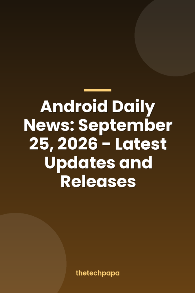 Android Daily News: September 25, 2026 - Latest Updates and Releases android daily news: september 25, 2026 latest updates and releases