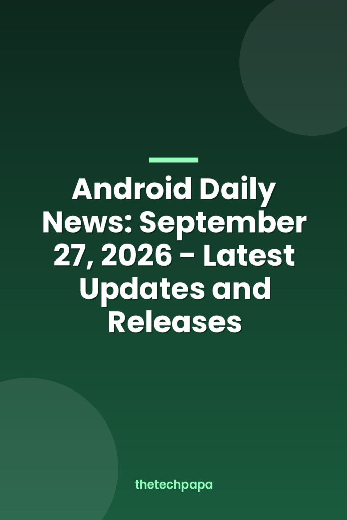 Android Daily News: September 27, 2026 - Latest Updates and Releases android daily news: september 27, 2026 latest updates and releases