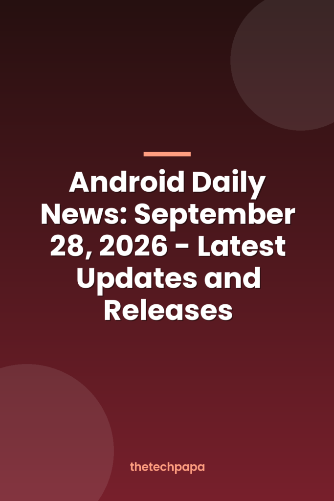 Android Daily News: September 28, 2026 - Latest Updates and Releases android daily news: september 28, 2026 latest updates and releases