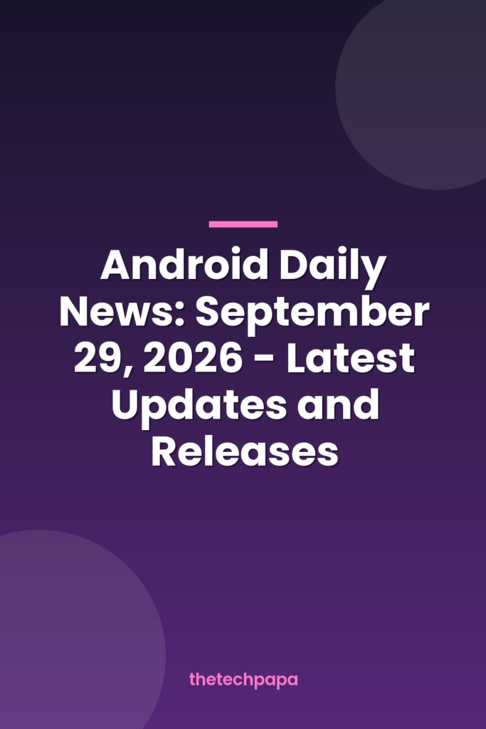Android Daily News: September 29, 2026 - Latest Updates and Releases android daily news: september 29, 2026 latest updates and releases