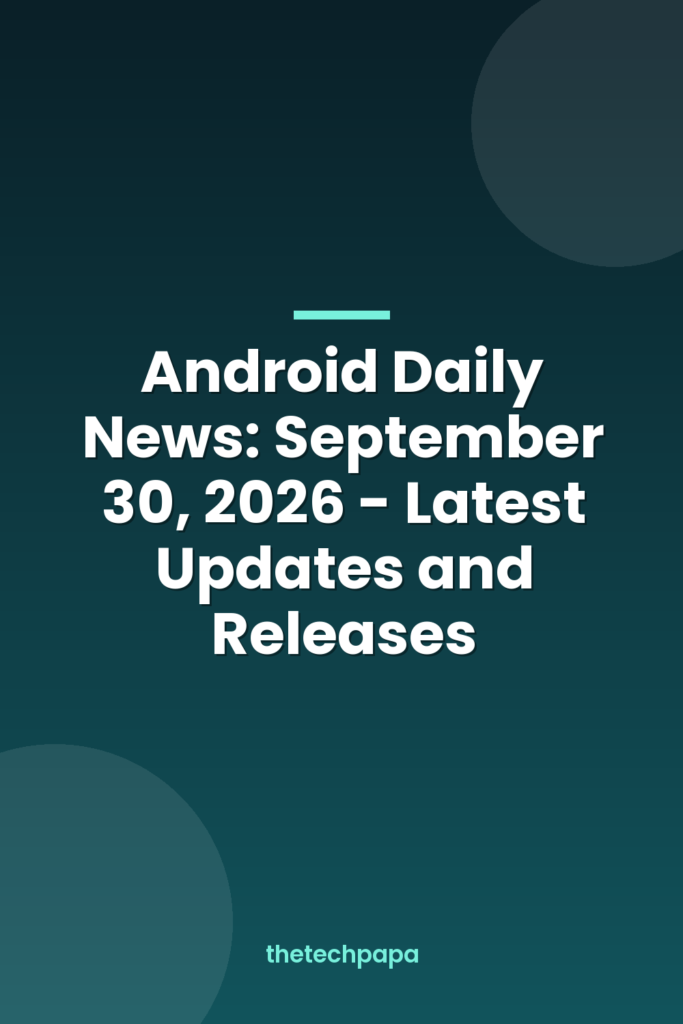 android daily news: september 30, 2026 latest updates and releases