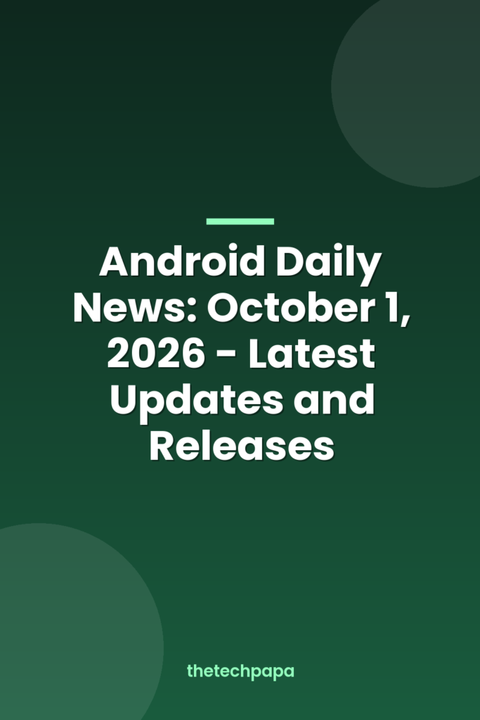 Android Daily News: October 1, 2026 - Latest Updates and Releases android daily news: october 1, 2026 latest updates and releases