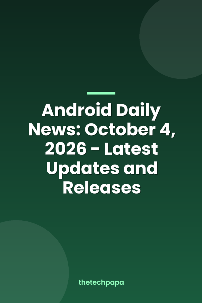 android daily news: october 4, 2026 latest updates and releases