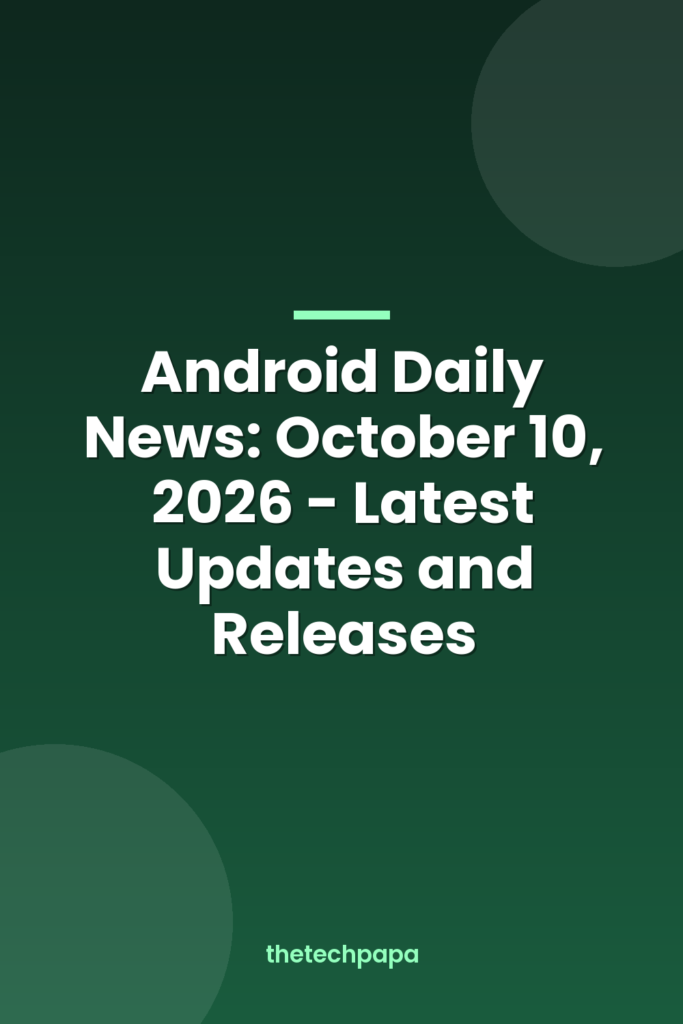 Android Daily News: October 10, 2026 - Latest Updates and Releases android daily news: october 10, 2026 latest updates and releases