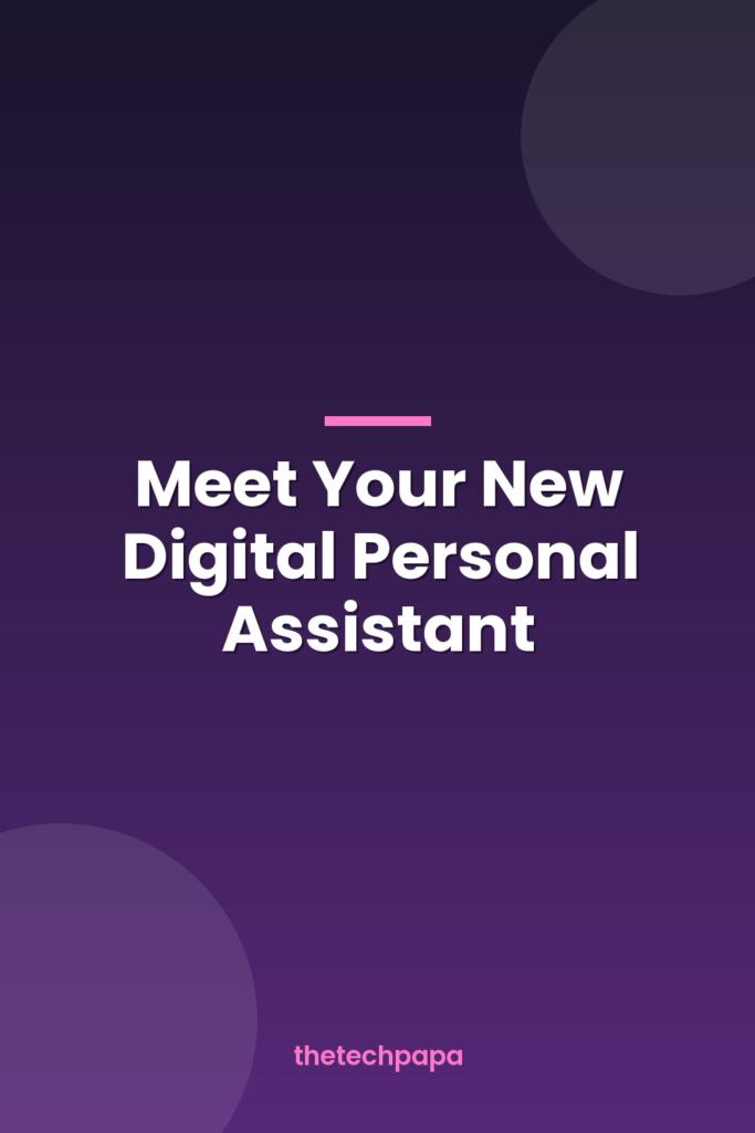 meet your new digital personal assistant