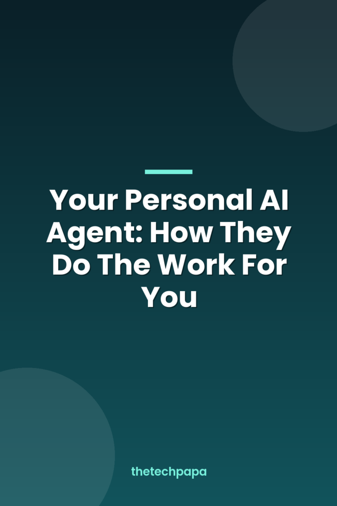 your personal ai agent: how they do the work for you