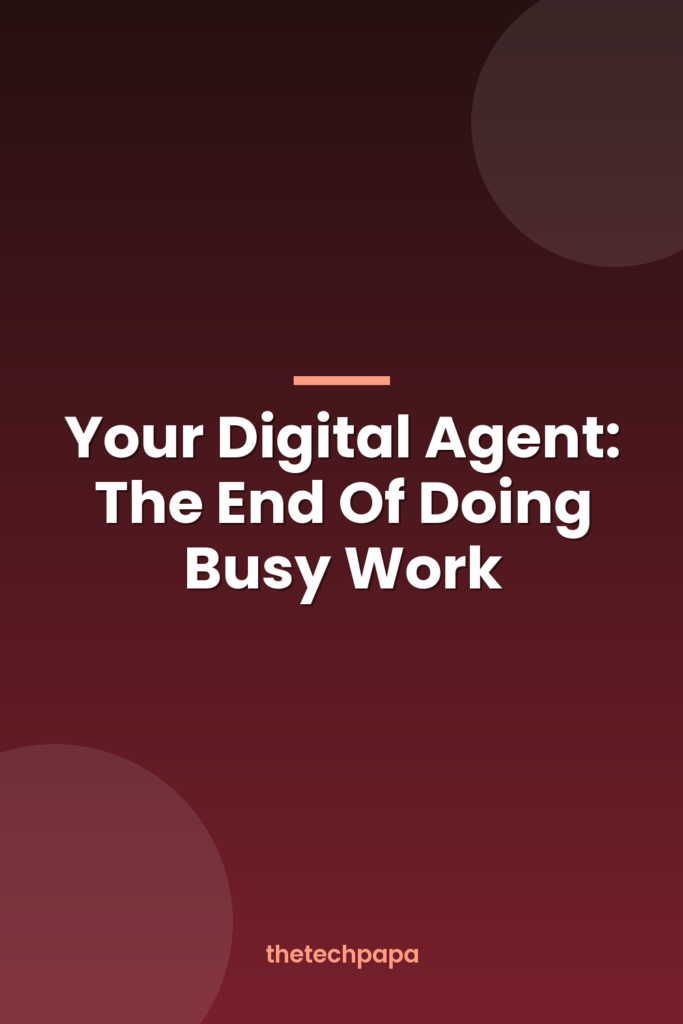 your digital agent: the end of doing busy work
