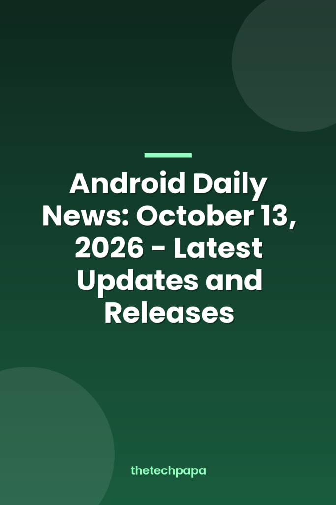 android daily news: october 13, 2026 latest updates and releases