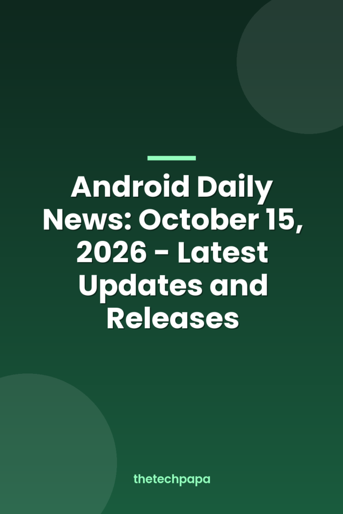 android daily news: october 15, 2026 latest updates and releases