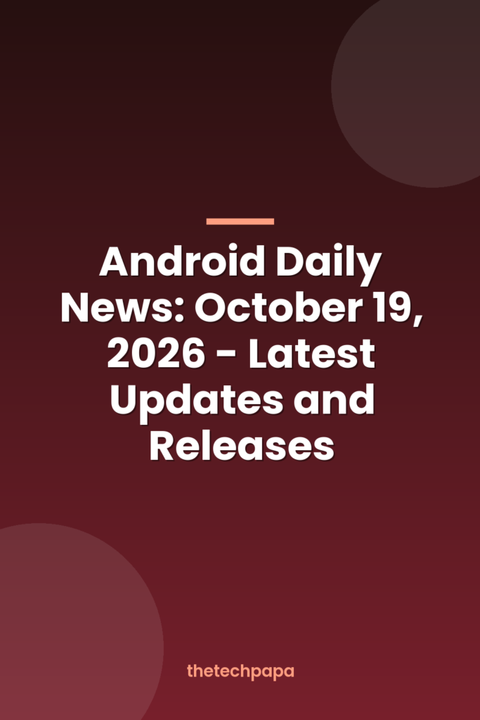 android daily news: october 19, 2026 latest updates and releases