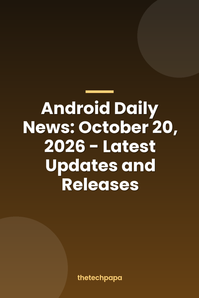 android daily news: october 20, 2026 latest updates and releases