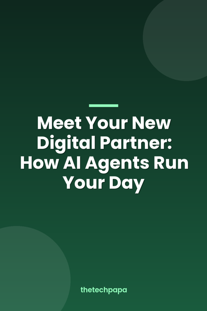 meet your new digital partner: how ai agents run your day