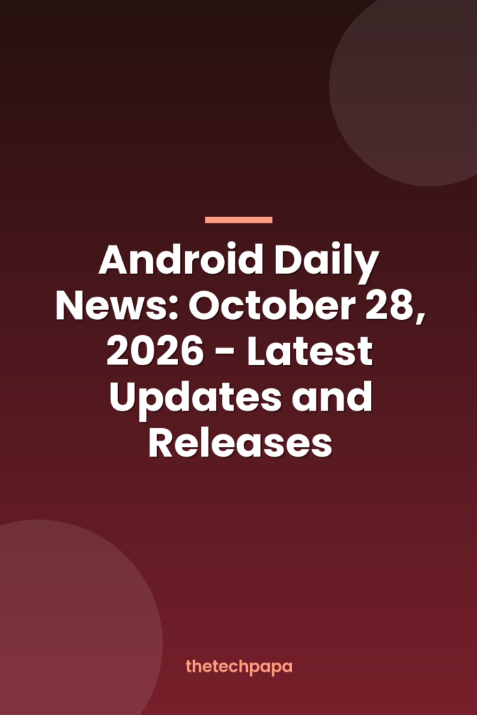 Android Daily News: October 28, 2026 - Latest Updates and Releases android daily news: october 28, 2026 latest updates and releases